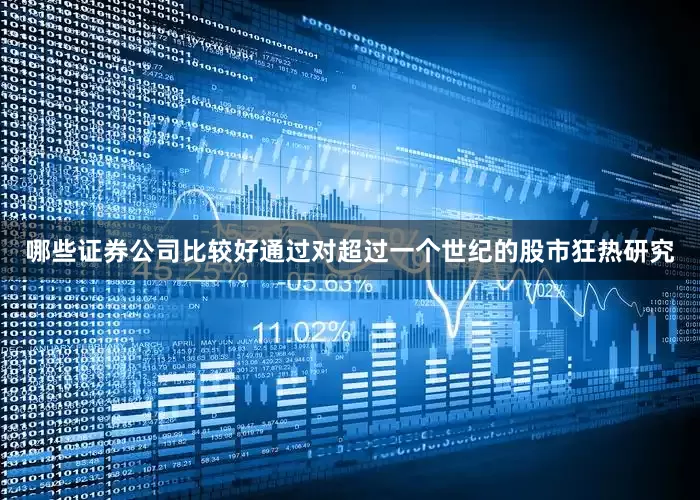 哪些证券公司比较好通过对超过一个世纪的股市狂热研究